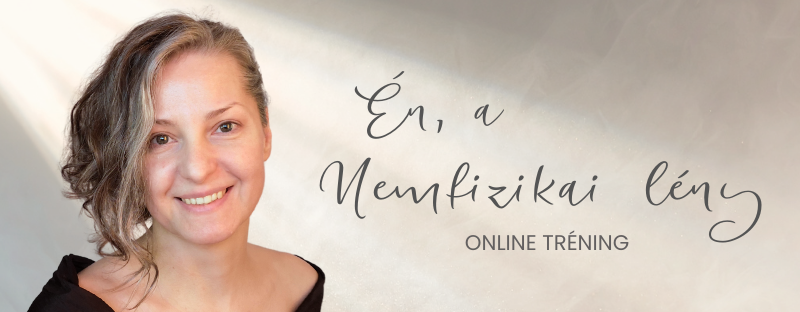 Én, a nemfizikai lény Online tréning - Császár Erika Mira